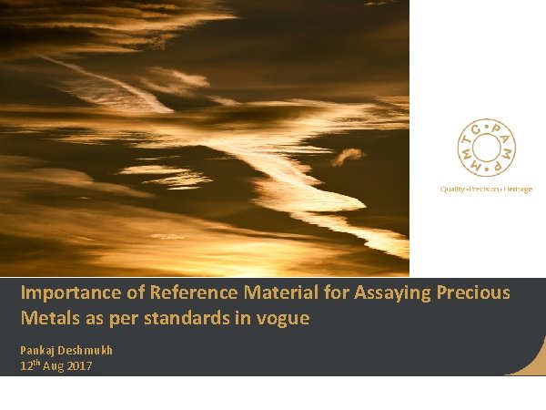 Importance of Reference Material for Assaying Precious Metals as per standards in vogue Pankaj Importance of Reference Material for Assaying Precious Metals as per standards in vogue Pankaj