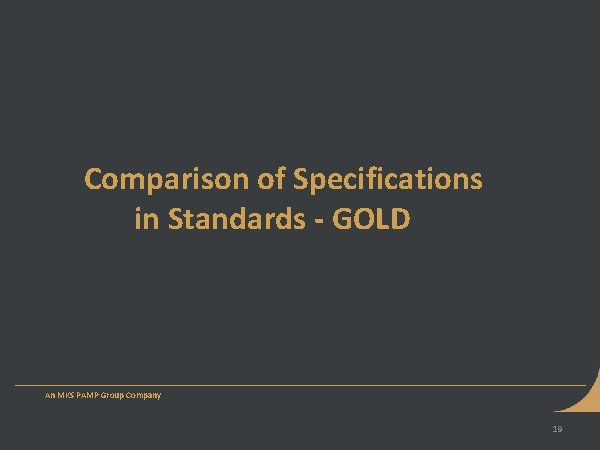 Comparison of Specifications in Standards - GOLD An MKS PAMP Group Company 19 Comparison of Specifications in Standards - GOLD An MKS PAMP Group Company 19