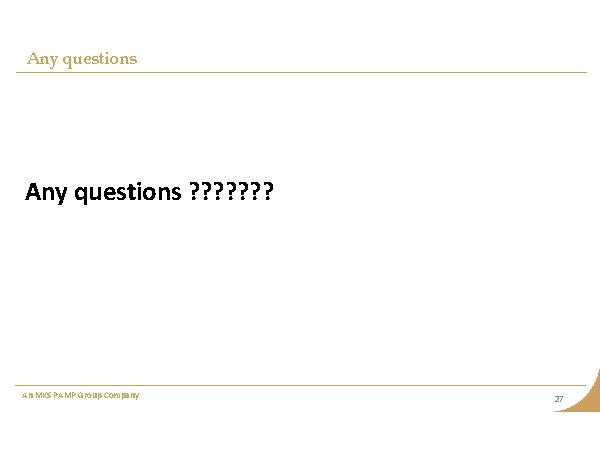 Any questions ? ? ? ? An MKS PAMP Group Company 27 Any questions ? ? ? ? An MKS PAMP Group Company 27