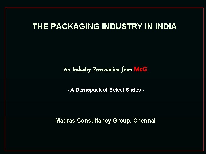 THE PACKAGING INDUSTRY IN INDIA An Industry Presentation from Mc. G - A Demopack