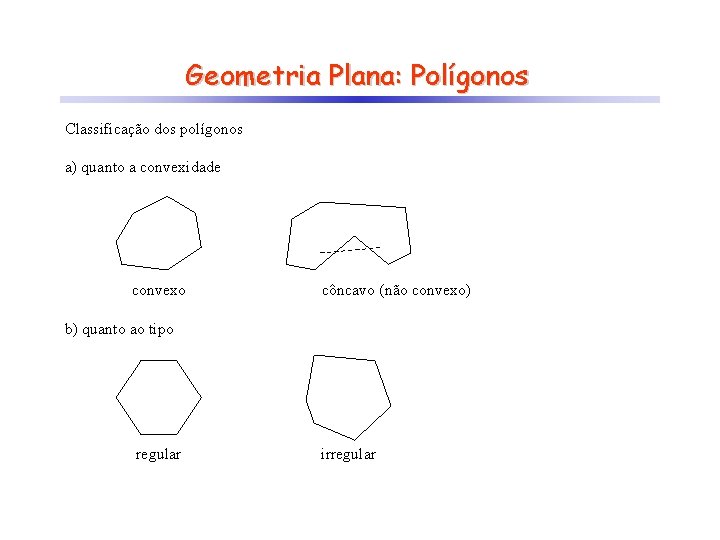 Geometria Plana: Polígonos Classificação dos polígonos a) quanto a convexidade convexo côncavo (não convexo)