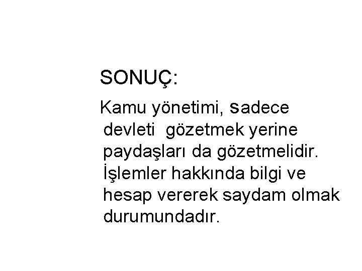  SONUÇ: Kamu yönetimi, sadece devleti gözetmek yerine paydaşları da gözetmelidir. İşlemler hakkında bilgi