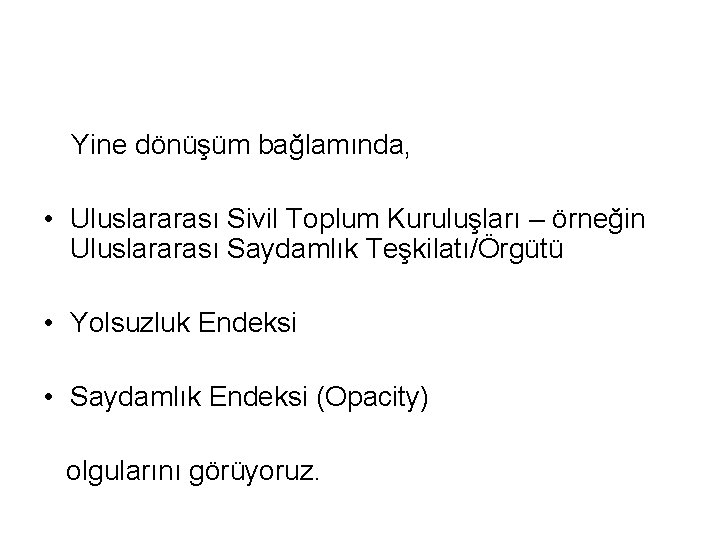 Yine dönüşüm bağlamında, • Uluslararası Sivil Toplum Kuruluşları – örneğin Uluslararası Saydamlık Teşkilatı/Örgütü •