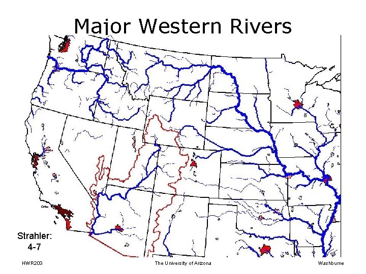 Major Western Rivers Strahler: 4 -7 HWR 203 The University of Arizona Washburne Major Western Rivers Strahler: 4 -7 HWR 203 The University of Arizona Washburne