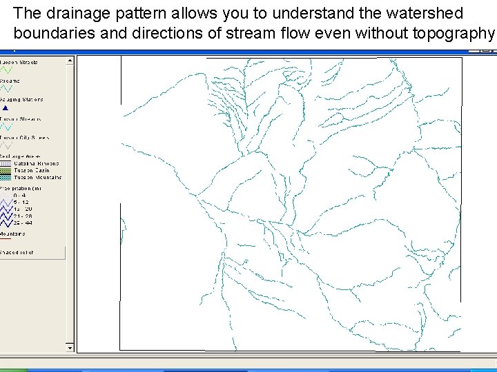 The drainage pattern allows you to understand the watershed boundaries and directions of stream