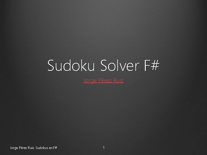 Sudoku Solver F# Jorge Pérez Ruiz. Sudokus en F# 1 