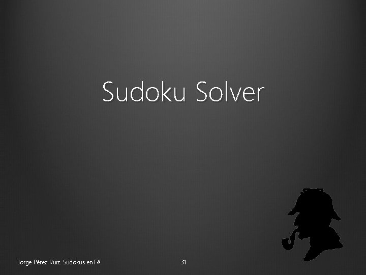 Sudoku Solver Jorge Pérez Ruiz. Sudokus en F# 31 