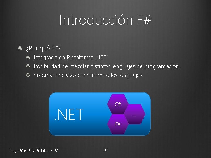 Introducción F# ¿Por qué F#? Integrado en Plataforma. NET Posibilidad de mezclar distintos lenguajes