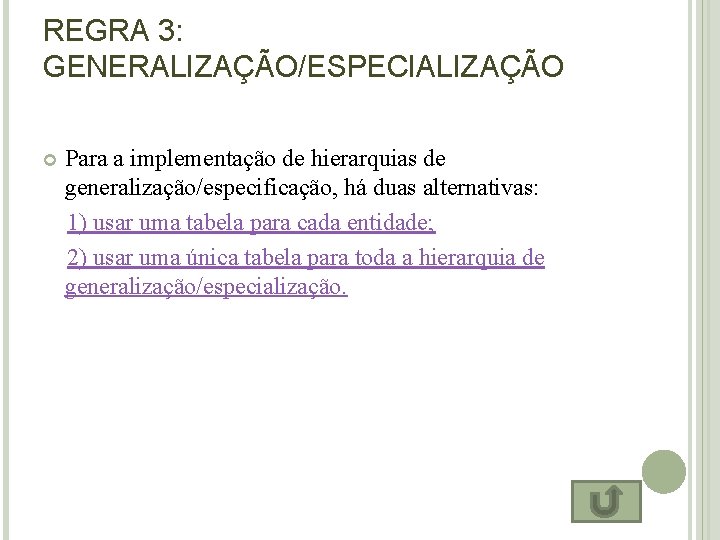 REGRA 3: GENERALIZAÇÃO/ESPECIALIZAÇÃO Para a implementação de hierarquias de generalização/especificação, há duas alternativas: 1)