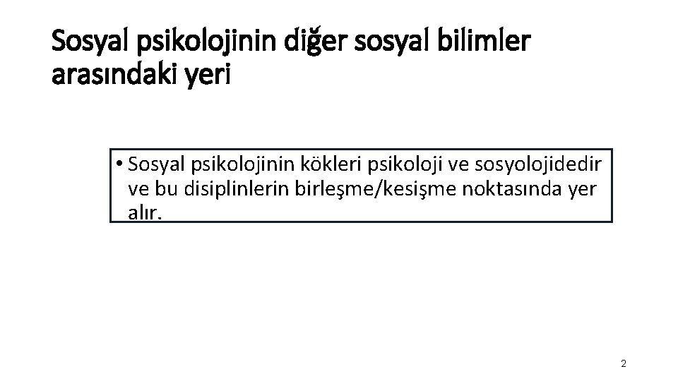 Sosyal psikolojinin diğer sosyal bilimler arasındaki yeri • Sosyal psikolojinin kökleri psikoloji ve sosyolojidedir