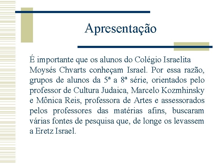 Apresentação É importante que os alunos do Colégio Israelita Moysés Chvarts conheçam Israel. Por