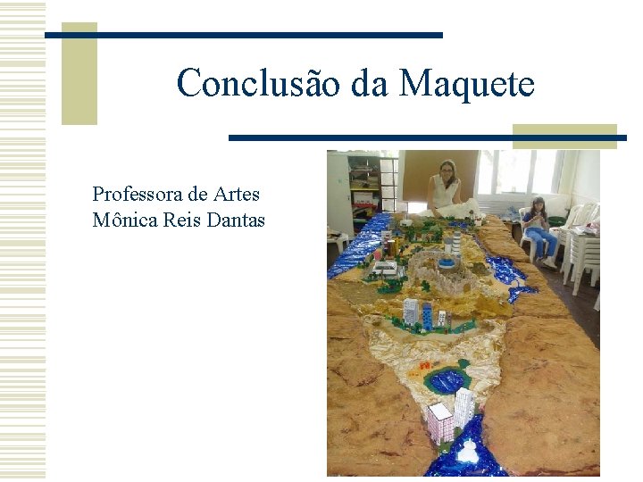 Conclusão da Maquete Professora de Artes Mônica Reis Dantas 