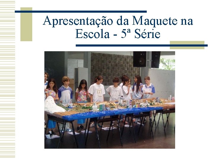 Apresentação da Maquete na Escola - 5ª Série 