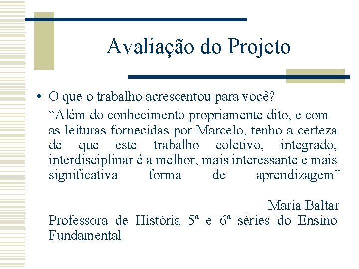 Avaliação do Projeto w O que o trabalho acrescentou para você? “Além do conhecimento