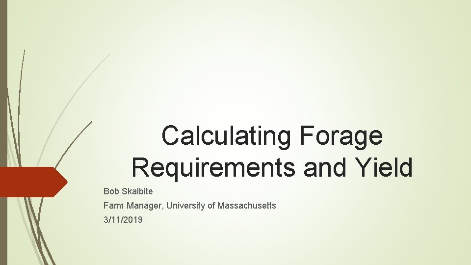 Calculating Forage Requirements and Yield Bob Skalbite Farm Manager, University of Massachusetts 3/11/2019 
