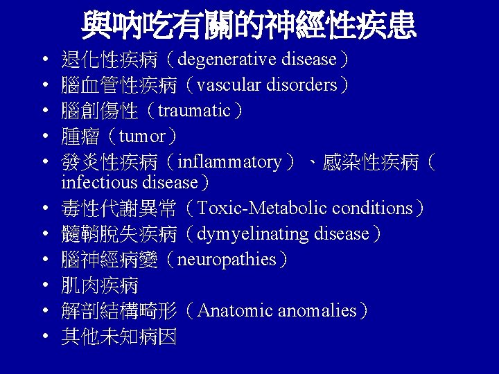 與吶吃有關的神經性疾患 • • • 退化性疾病（degenerative disease） 腦血管性疾病（vascular disorders） 腦創傷性（traumatic） 腫瘤（tumor） 發炎性疾病（inflammatory）、感染性疾病（ infectious disease） 毒性代謝異常（Toxic-Metabolic