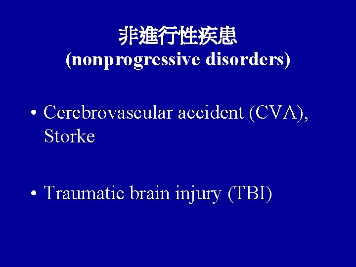 非進行性疾患 (nonprogressive disorders) • Cerebrovascular accident (CVA), Storke • Traumatic brain injury (TBI) 