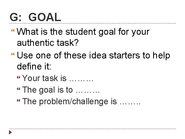 G: GOAL What is the student goal for your authentic task? Use one of