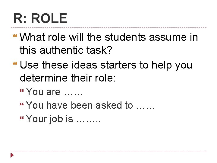 R: ROLE What role will the students assume in this authentic task? Use these