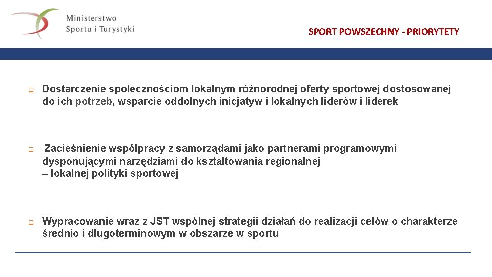 SPORT POWSZECHNY - PRIORYTETY q q q Dostarczenie społecznościom lokalnym różnorodnej oferty sportowej dostosowanej