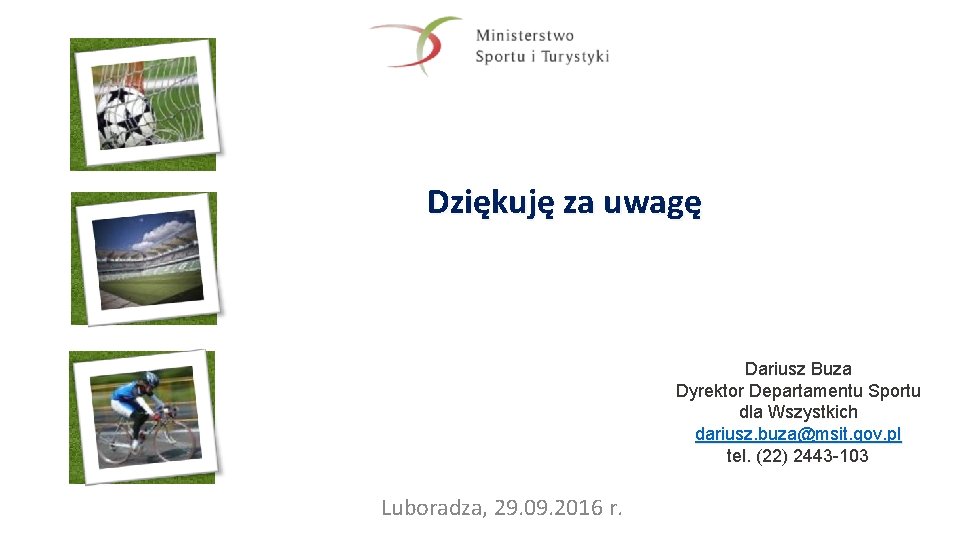 Dziękuję za uwagę Dariusz Buza Dyrektor Departamentu Sportu dla Wszystkich dariusz. buza@msit. gov. pl