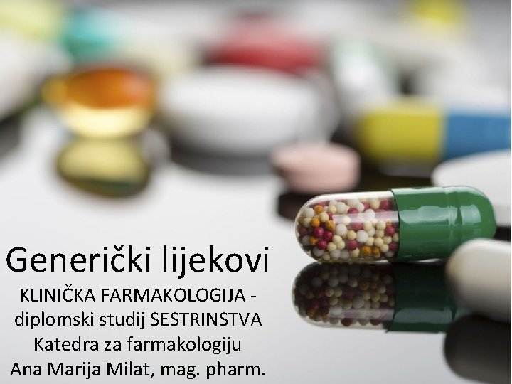 Generički lijekovi KLINIČKA FARMAKOLOGIJA diplomski studij SESTRINSTVA Katedra za farmakologiju Ana Marija Milat, mag.