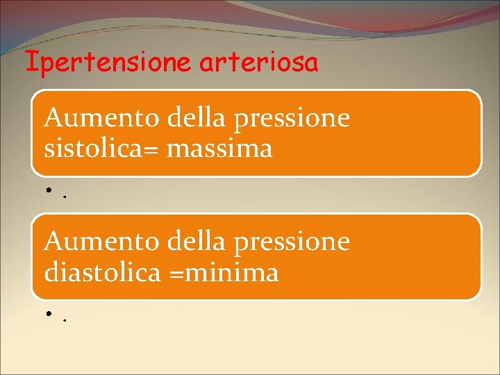 Ipertensione arteriosa Aumento della pressione sistolica= massima • . Aumento della pressione diastolica =minima