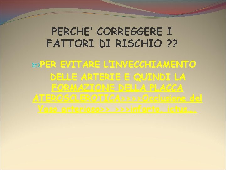 PERCHE’ CORREGGERE I FATTORI DI RISCHIO ? ? PER EVITARE L’INVECCHIAMENTO DELLE ARTERIE E