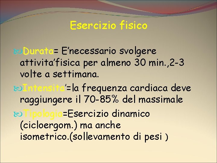 Esercizio fisico Durata= Durata E’necessario svolgere attivita’fisica per almeno 30 min. , 2 -3