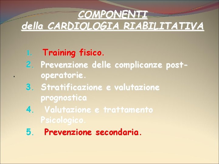 COMPONENTI della CARDIOLOGIA RIABILITATIVA 1. . 2. 3. 4. 5. Training fisico. Prevenzione delle