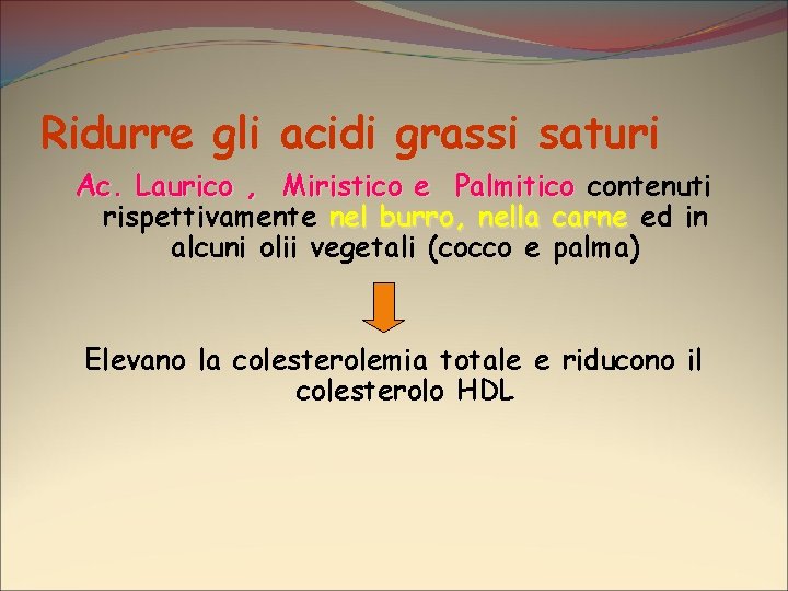 Ridurre gli acidi grassi saturi Ac. Laurico , Miristico e Palmitico contenuti rispettivamente nel