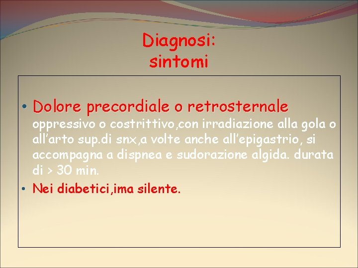 Diagnosi: sintomi • Dolore precordiale o retrosternale oppressivo o costrittivo, con irradiazione alla gola