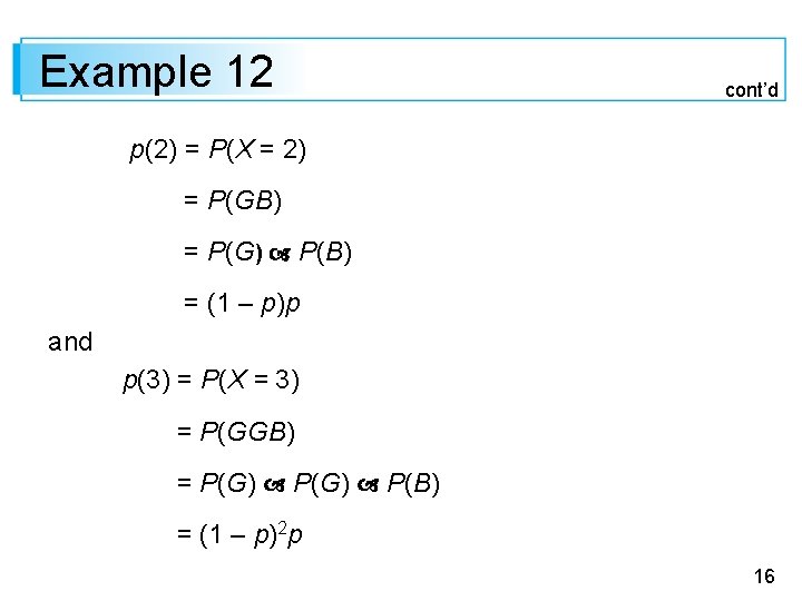 Example 12 cont’d p(2) = P(X = 2) = P(GB) = P(G) P(B) =