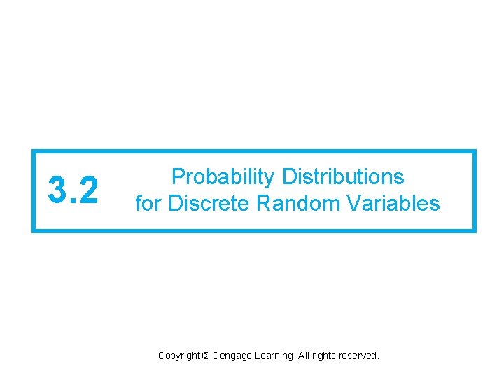 3. 2 Probability Distributions for Discrete Random Variables Copyright © Cengage Learning. All rights