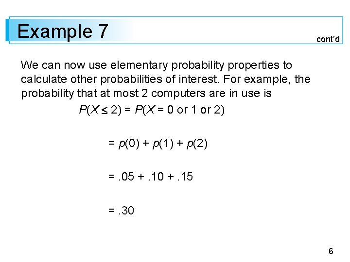 Example 7 cont’d We can now use elementary probability properties to calculate other probabilities