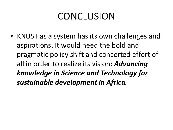 CONCLUSION • KNUST as a system has its own challenges and aspirations. It would CONCLUSION • KNUST as a system has its own challenges and aspirations. It would