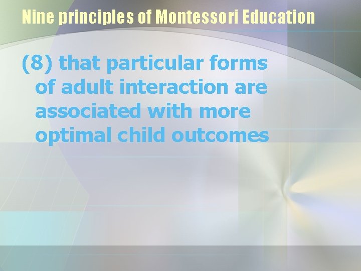 Nine principles of Montessori Education (8) that particular forms of adult interaction are associated