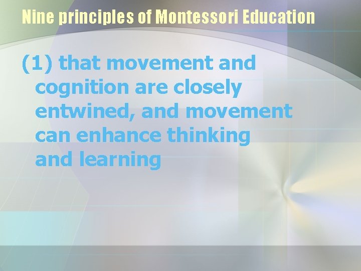 Nine principles of Montessori Education (1) that movement and cognition are closely entwined, and