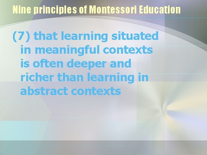 Nine principles of Montessori Education (7) that learning situated in meaningful contexts is often