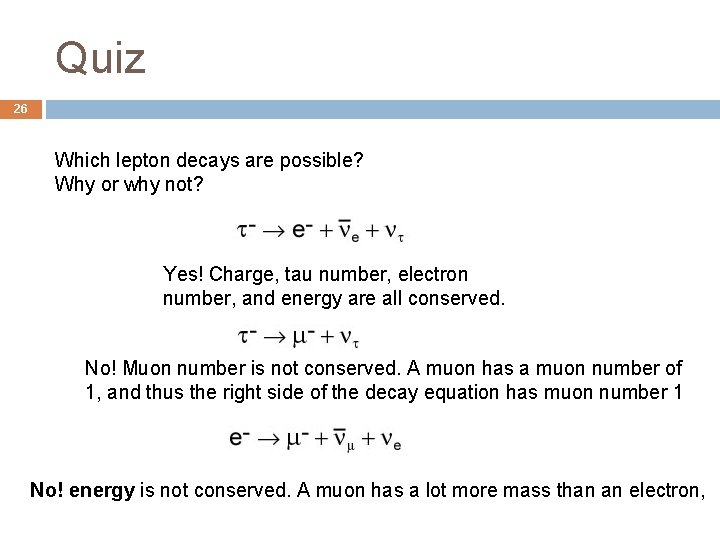 Quiz 26 Which lepton decays are possible? Why or why not? Yes! Charge, tau