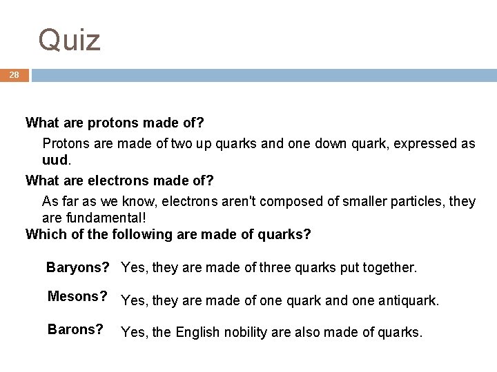 Quiz 28 What are protons made of? Protons are made of two up quarks