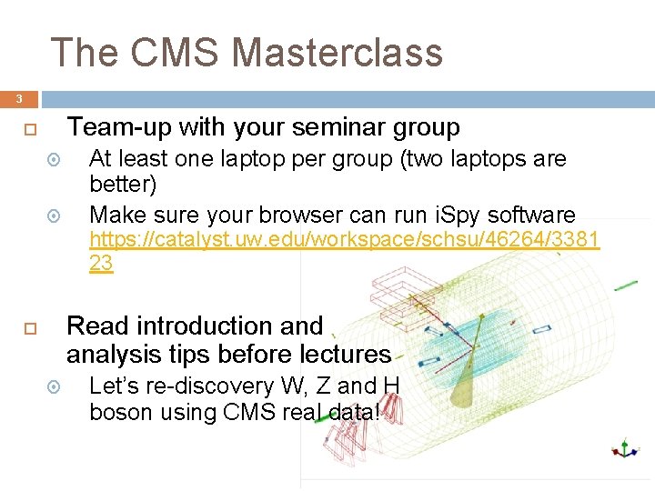 The CMS Masterclass 3 Team-up with your seminar group At least one laptop per