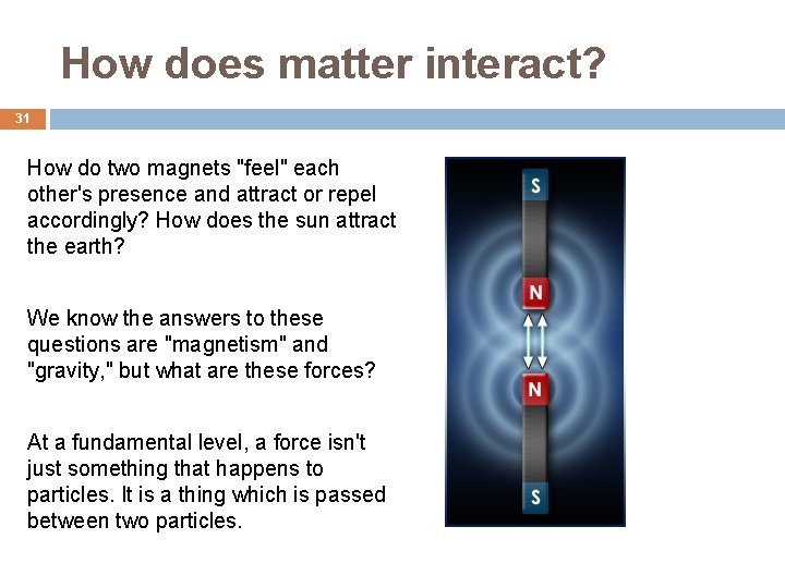 How does matter interact? 31 How do two magnets "feel" each other's presence and