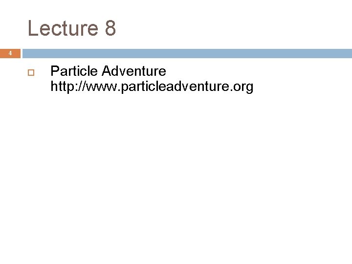 Lecture 8 4 Particle Adventure http: //www. particleadventure. org 