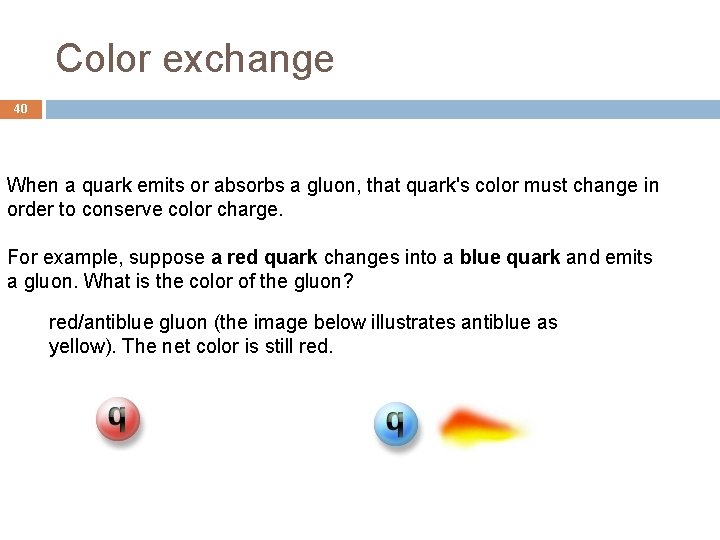Color exchange 40 When a quark emits or absorbs a gluon, that quark's color