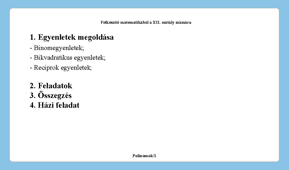 Felkészítő matematikából a XII. osztály számára 1. Egyenletek megoldása - Binomegyenletek; - Bikvadratikus egyenletek;