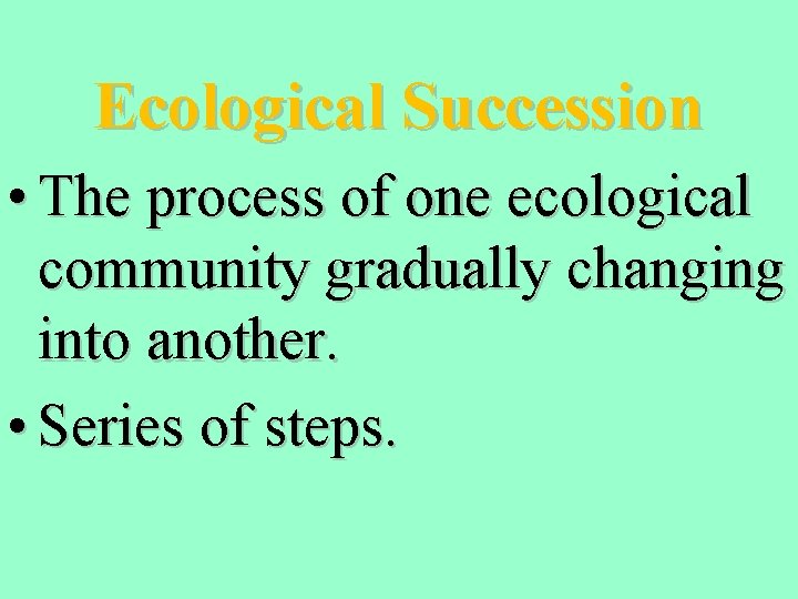 Ecological Succession • The process of one ecological community gradually changing into another. •
