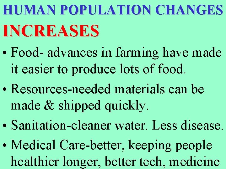 HUMAN POPULATION CHANGES INCREASES • Food- advances in farming have made it easier to