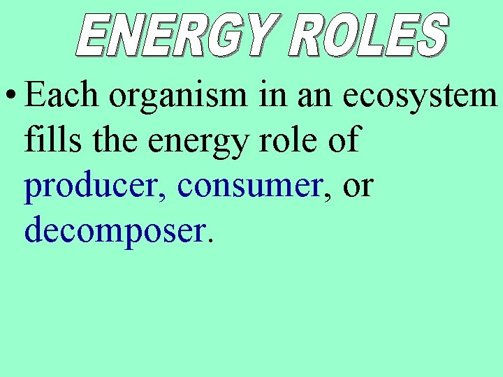  • Each organism in an ecosystem fills the energy role of producer, consumer,