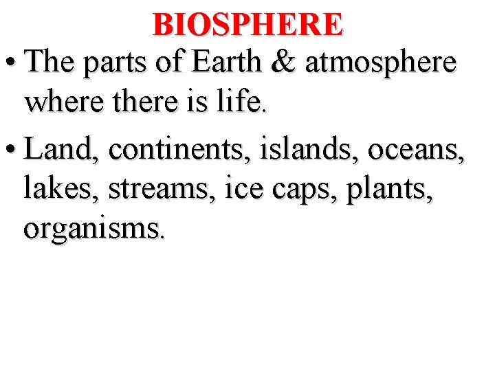 BIOSPHERE • The parts of Earth & atmosphere where there is life. • Land,